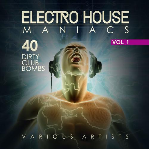 Electro House Maniacs, Vol. 1 (40 Dirty Club Bombs)