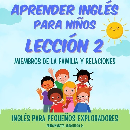 Aprender Inglés para Niños Lección 2: Miembros de la Familia y Relaciones (Principiantes Absolutos A1)