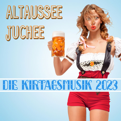 Altaussee Juchee - Die Kirtagsmusik 2023 (Explicit)