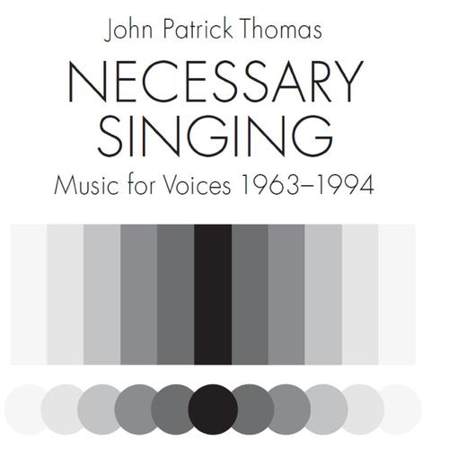 Thomas: Necessary Singing (Music for Voices 1963-1994)