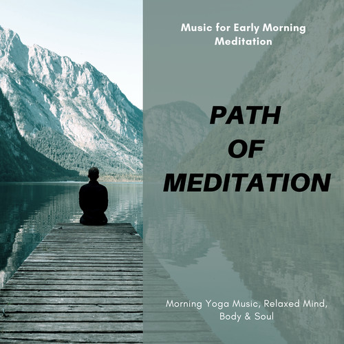 Path Of Meditation (Music For Early Morning Meditation, Morning Yoga Music, Relaxed Mind, Body & Soul)