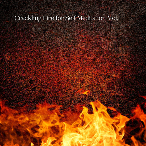 Crackling Fire for Self Meditation Vol. 1