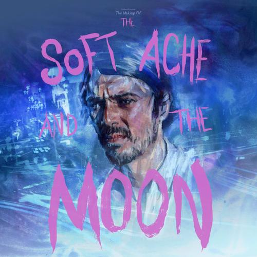 The Making Of The Soft Ache And The Moon (Explicit)