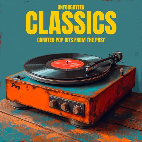 Unforgotten Classics (Curated Pop Hits from the Past)