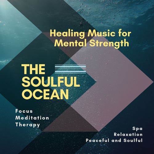 The Soulful Ocean (Healing Music For Mental Strength, Focus, Meditation, Therapy, Spa, Relaxation, Peaceful And Soulful)