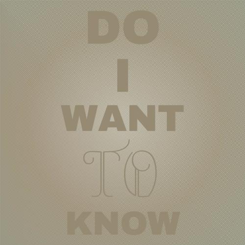 Do I Want to Know