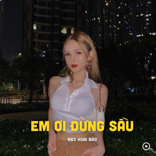 Em Ơi Đừng Sầu (Remix)