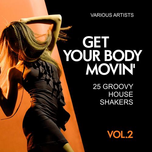 Get Your Body Movin (25 Groovy House Shakers), Vol. 2