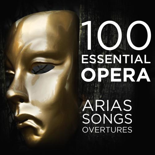 100 Essential Opera Arias, Songs & Overtures: The Very Best Soprano, Tenor, Baritone, Bass & Mezzo S