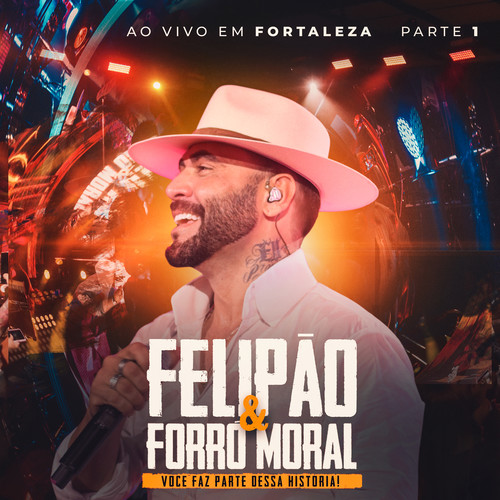 Felipão & Forró Moral, Pt.1 (Ao Vivo em Fortaleza, Você Faz Parte Dessa História!)