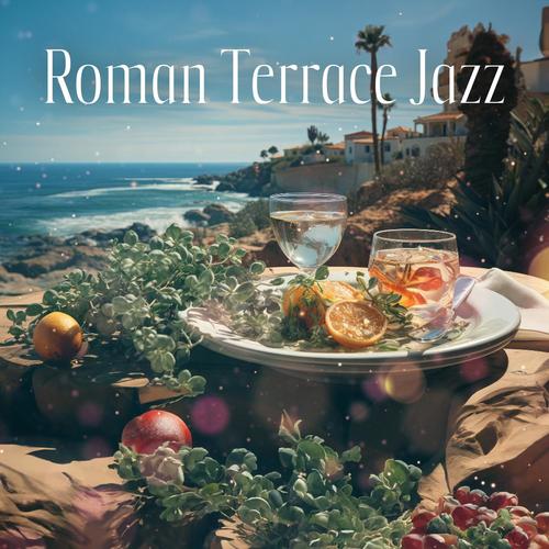 Roman Terrace Jazz: Sophisticated Smoth Italian Restaurant Music, Cafe Bar Relaxation