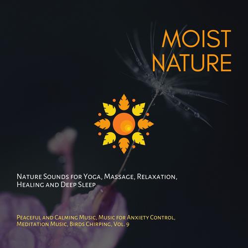 Moist Nature (Nature Sounds For Yoga, Massage, Relaxation, Healing And Deep Sleep) (Peaceful And Calming Music, Music For Anxiety Control, Meditation Music, Birds Chirping, Vol. 9)