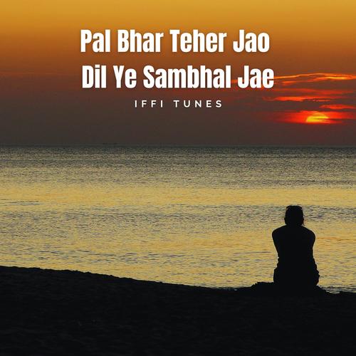 Pal Bhar Teher Jao Dil Ye Sambhal Jae