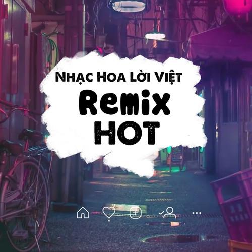 Nhạc Hoa Lời Việt Remix Hot Nhất