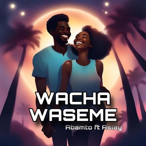 Wacha waseme (feat. Abamto & Aslay)