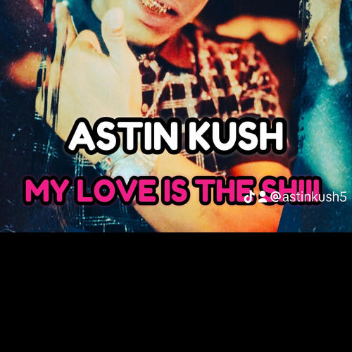 MY LOVE IS THE Shiiii (ASTIN KUSH) [Explicit]