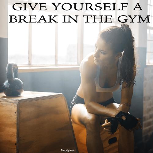 Give Yourself a Break in the Gym