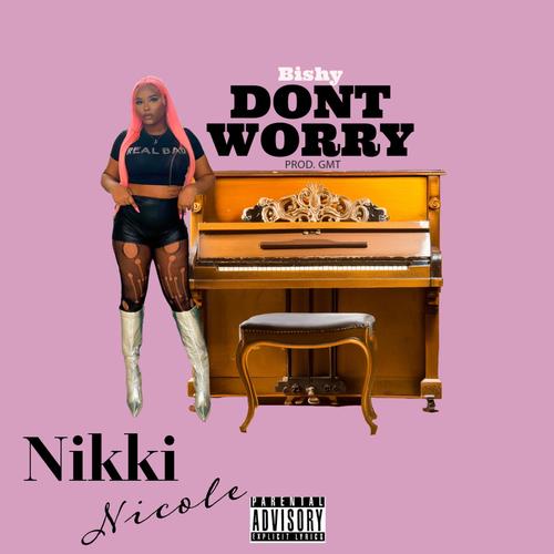 Dont Worry (feat. Bishy & Nikki Nicole) [Explicit]