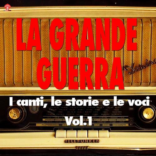 La Grande Guerra (i canti, le storie e le voci) Vol.1