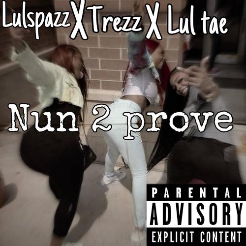 Nun 2 prove (feat. Lulspazz, Trezz & Lul tae) [Explicit]