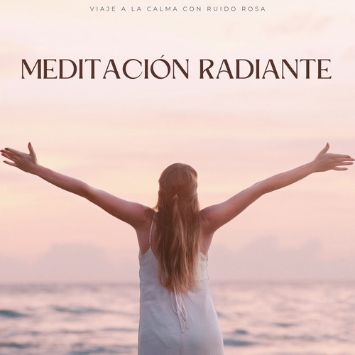 Meditación Radiante: Viaje A La Calma Con Ruido Rosa