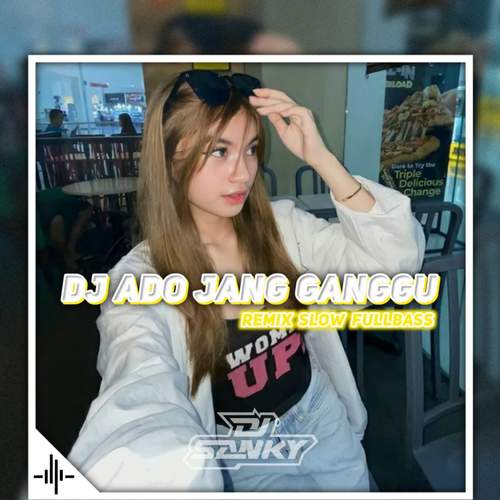 Dj Ado Jang Ganggu Remix Slow FullBass