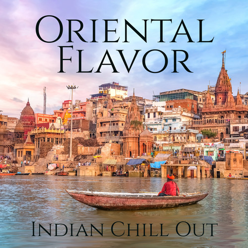 Oriental Flavor: Indian Chill Out, Exotic Buddha, Deluxe Chillout Lounge, Vibes of India, Vibrant Energy of Indian Deep Chill Out