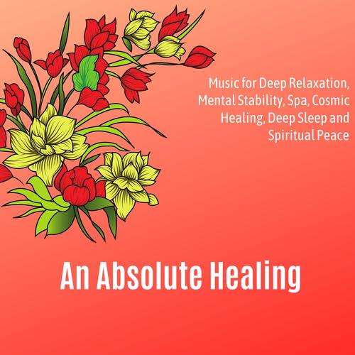 An Absolute Healing (Music For Deep Relaxation, Mental Stability, Spa, Cosmic Healing, Deep Sleep And Spiritual Peace)