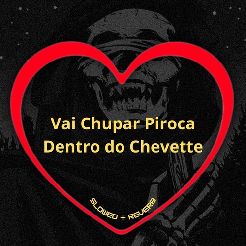 Vai Chupar Piroca Dentro do Chevette (Slowed + Reverb) [Explicit]