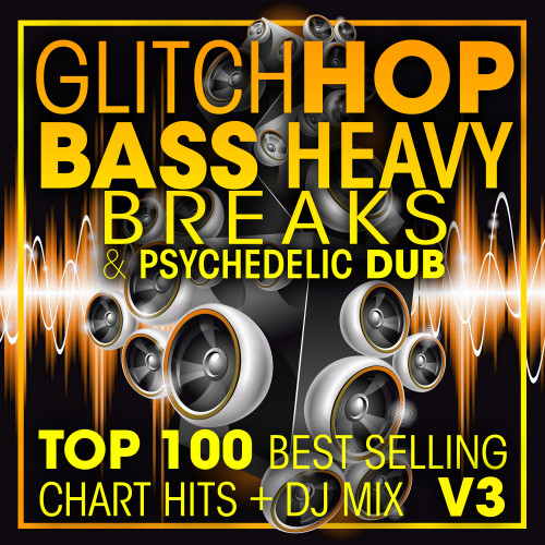 Glitch Hop, Bass Heavy Breaks & Psychedelic Dub Top 100 Best Selling Chart Hits + DJ Mix V3 (Explicit)