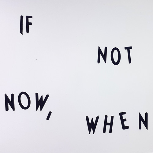 If Not Now, When