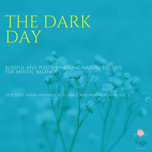 The Dark Day (Blissful And Positive Healing Nature Sounds For Mental Balance) (Deep Sleep, Inner Happiness, Bliss, Peace And Mental Health, Vol. 2)