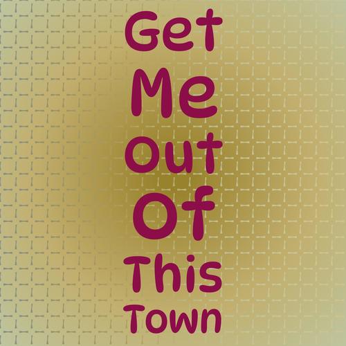Get Me Out Of This Town