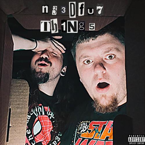 N33DFU7 TH1NG5 (Explicit)