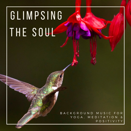 Glimpsing The Soul - Background Music For Yoga, Meditation & Positivity