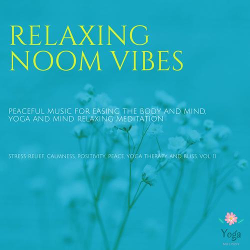 Relaxing Noom Vibes (Peaceful Music For Easing The Body And Mind, Yoga And Mind Relaxing Meditation) (Stress Relief, Calmness, Positivity, Peace, Yoga Therapy And Bliss, Vol. 11)