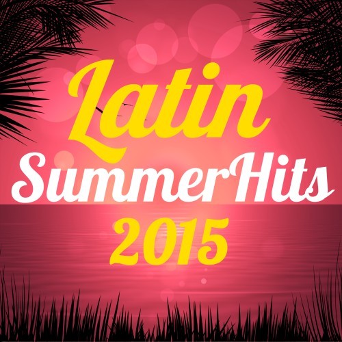 Latin Summer Hits 2015 (Explicit)