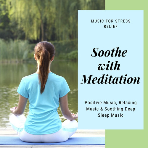 Soothe With Meditation (Music For Stress Relief, Positive Music, Relaxing Music & Soothing Deep Sleep Music)