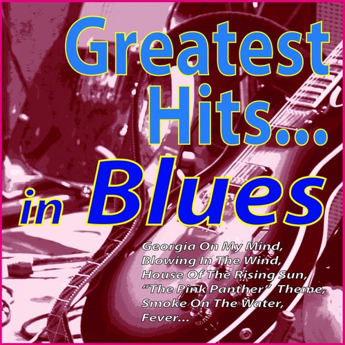 Greatest Hits ...in Blues (Georgia On My Mind, Blowing in the Wind, House of the Rising Sun, 