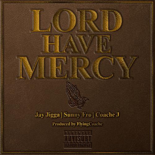 Lord Have Mercy (feat. Jay Jigga & Sunny Fro) [Explicit]