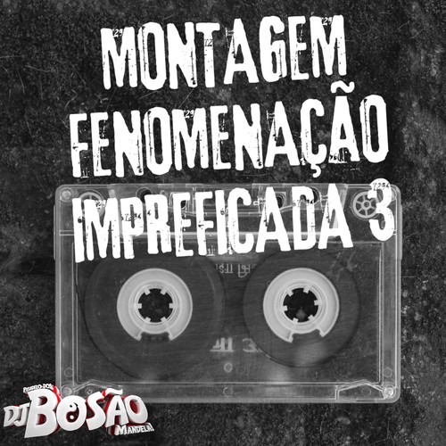 MONTAGEM FENOMENAÇÃO IMPREFICADA 3 (Explicit)