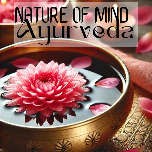 Nature of Mind Through Ayurveda: Tibetan Bowls & Healing Nature Sounds to Clear Your Mind, Body & Spirit