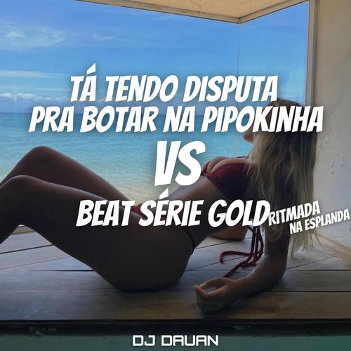 DISPUTA PRA BOTAR NA PIPOKINHA VS BEAT SERIE GOLD NA ESPLANADA (feat. PIPOKINHA) [Explicit]