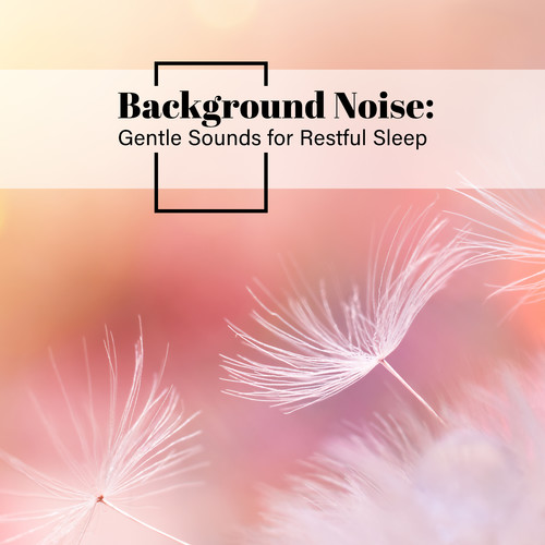 Background Noise: Gentle Sounds for Restful Sleep
