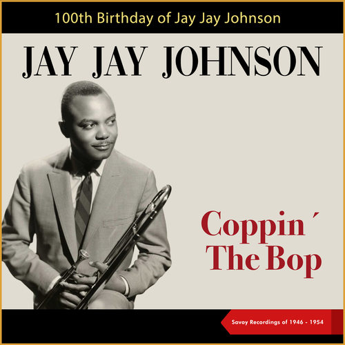 Coppin' The Bop (100th Birthday of Jay Jay Johnson) (Savoy Recordings of 1946 - 1954)