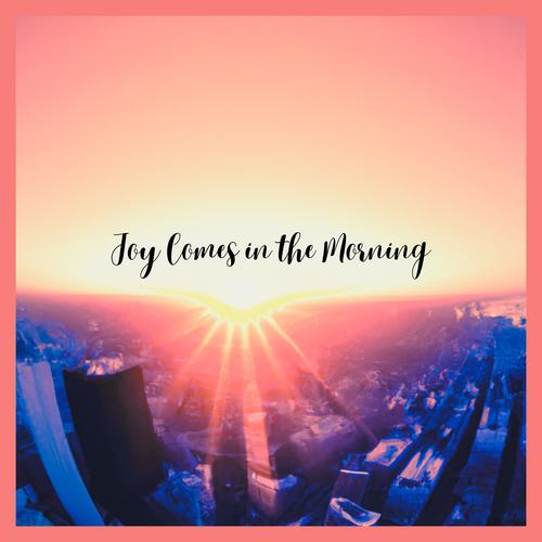 Joy comes in the morning