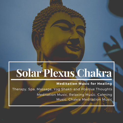 Solar Plexus Chakra (Meditation Music For Healing, Therapy, Spa, Massage, Yog Shakti And Positive Thoughts) (Meditation Music, Relaxing Music, Calming Music, Chakra Meditation Music)