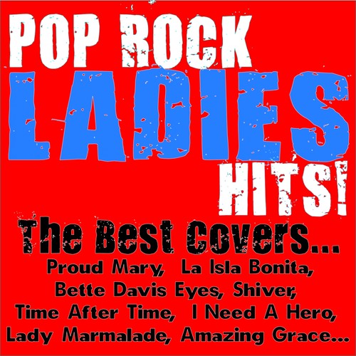 Pop Rock Ladies Hits! the Best Covers... (Proud Mary, La Isla Bonita, Bette Davis Eyes, Shiver, Time After Time, I Need a Hero, Lady Marmalade, Amazing Grace.....)