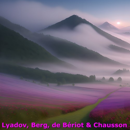 Lyadov, Berg, De Bériot & Chausson