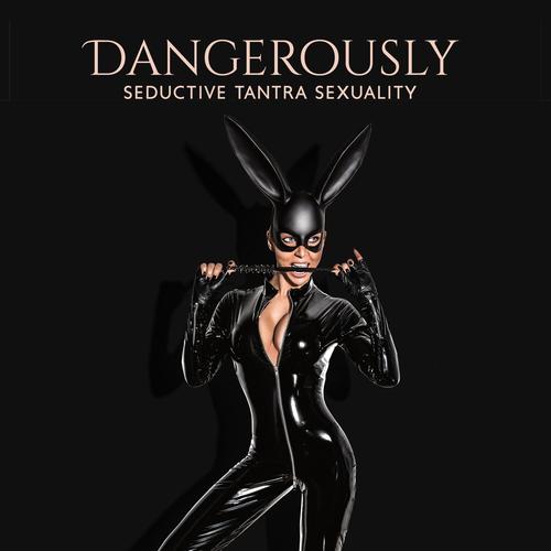 Dangerously Seductive Tantra Sexuality: Sensual Music for ****** ****, Erotic Massage, Kamasutra, Tantra (Yoga Ambient & Meditation)